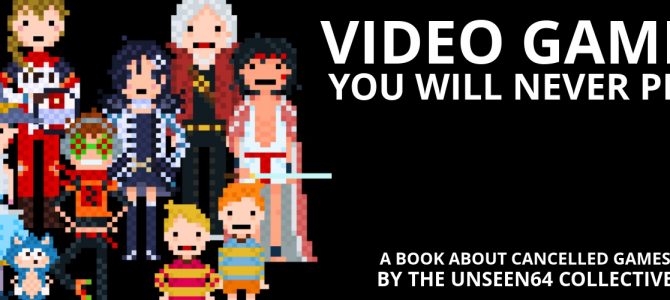 Video Games You Will Never Play: the Unseen64 Book is now available!